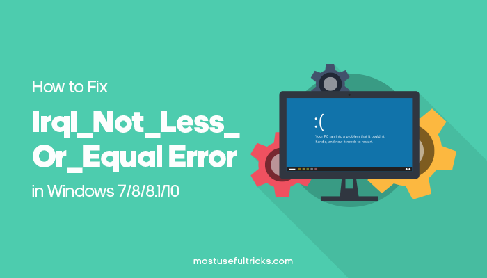 Irql Not Less Or Equal What It Is And How To Fix This Error